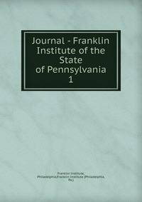 Journal - Franklin Institute of the State of Pennsylvania. 1
