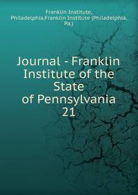 Journal - Franklin Institute of the State of Pennsylvania. 21