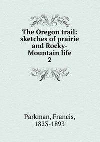 The Oregon trail: sketches of prairie and Rocky-Mountain life. 2
