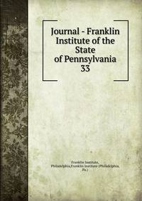 Journal - Franklin Institute of the State of Pennsylvania. 33