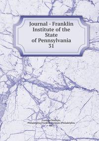 Journal - Franklin Institute of the State of Pennsylvania. 31