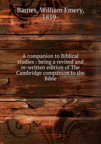 A companion to Biblical studies : being a revised and re-written edition of The Cambridge companion to the Bible