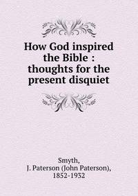 How God inspired the Bible : thoughts for the present disquiet