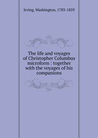 The life and voyages of Christopher Columbus microform : together with the voyages of his companions