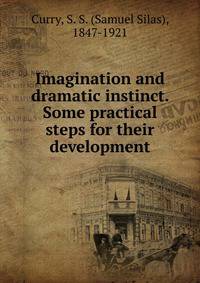 Imagination and dramatic instinct. Some practical steps for their development
