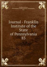 Journal - Franklin Institute of the State of Pennsylvania. 83