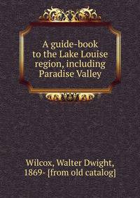A guide-book to the Lake Louise region, including Paradise Valley