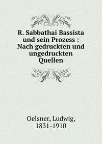R. Sabbathai Bassista und sein Prozess : Nach gedruckten und ungedruckten Quellen