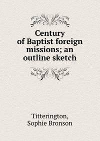 Century of Baptist foreign missions; an outline sketch