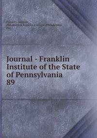 Journal - Franklin Institute of the State of Pennsylvania. 89