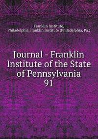 Journal - Franklin Institute of the State of Pennsylvania. 91