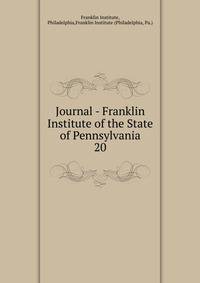 Journal - Franklin Institute of the State of Pennsylvania. 20