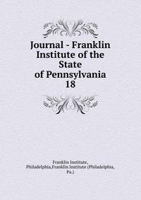 Journal - Franklin Institute of the State of Pennsylvania. 18