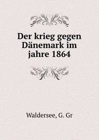 Der krieg gegen Danemark im jahre 1864