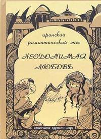 Неодолимая любовь. Иранский романтический эпос. - (Изменчивые картины мира)