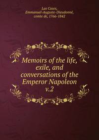 Memoirs of the life, exile, and conversations of the Emperor Napoleon. v.2