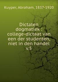 Dictaten dogmatiek : college-dictaat van een der studenten, niet in den handel. v.5
