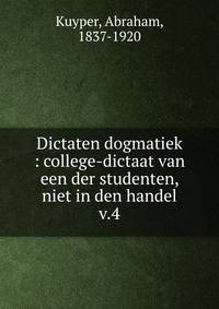 Dictaten dogmatiek : college-dictaat van een der studenten, niet in den handel. v.4