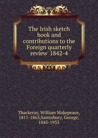 The Irish sketch book and contributions to the Foreign quarterly review' 1842-4