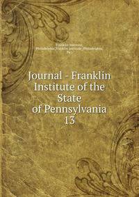 Journal - Franklin Institute of the State of Pennsylvania. 13