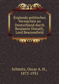 Englands politisches Vermachtis an Deutschland durch Benjamin Disraeli, Lord Beaconsfield