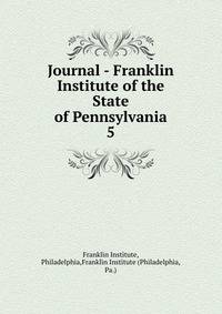 Journal - Franklin Institute of the State of Pennsylvania. 5