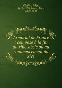 Armorial de France : compos? ? la fin du xiiie si?cle ou au commencement du xive