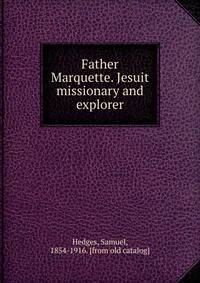 Father Marquette. Jesuit missionary and explorer