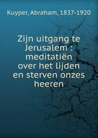 Zijn uitgang te Jerusalem : meditati?n over het lijden en sterven onzes heeren