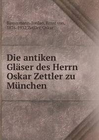 Die antiken Glaser des Herrn Oskar Zettler zu Munchen