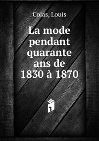 La mode pendant quarante ans de 1830 a 1870