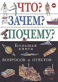 Что? Зачем? Почему?: Большая книга вопросов и ответов / Пер. с испан. Мишиной К., Зыковой А.