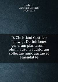 D. Christiani Gottlieb Ludwig . Definitiones generum plantarum : olim in usum auditorum collectae nunc auctae et emendatae