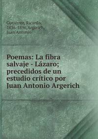 Poemas: La fibra salvaje - L?zaro; precedidos de un estudio cr?tico por Juan Antonio Argerich