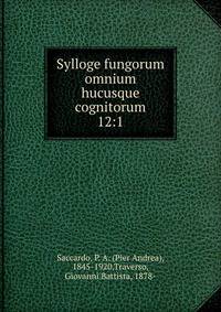 Sylloge fungorum omnium hucusque cognitorum. 12:1