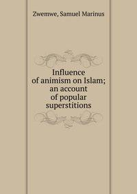 Influence of animism on Islam; an account of popular superstitions