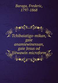 Tchibaiatigo-mikan, gaie anamiewinensan, gaie Jesus od Ijitwawin microform
