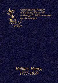 Constitutional history of England; Henry VII to George II. With an introd. by J.H. Morgan. 1