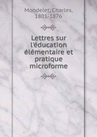 Lettres sur l'?ducation ?l?mentaire et pratique microforme