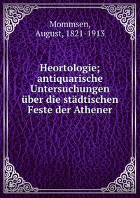 Heortologie; antiquarische Untersuchungen ?ber die st?dtischen Feste der Athener