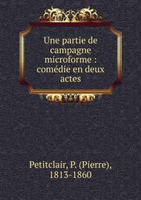 Une partie de campagne microforme : com?die en deux actes