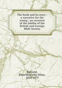 The book and its story : a narrative for the young ; on occasion of the jubilee of the British and Foreign Bible Society
