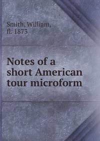 Notes of a short American tour microform