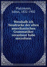 Wesshalb ich Neudrucke der alten amerikanischen Grammatiker veranlasst habe microform