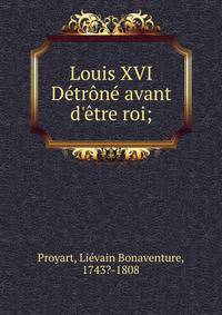 Louis XVI D?tr?n? avant d'?tre roi;