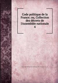 Code politique de la France; ou, Collection des d?crets de l'Assembl?e nationale