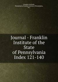 Journal - Franklin Institute of the State of Pennsylvania. Index 121-140