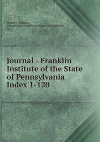 Journal - Franklin Institute of the State of Pennsylvania. Index 1-120
