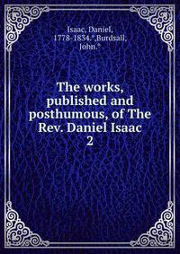 The works, published and posthumous, of The Rev. Daniel Isaac. 2