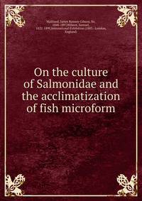 On the culture of Salmonidae and the acclimatization of fish microform